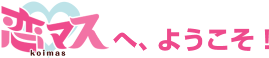 恋マスへ、ようこそ！
